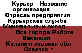 Курьер › Название организации ­ SMK › Отрасль предприятия ­ Курьерская служба › Минимальный оклад ­ 17 000 - Все города Работа » Вакансии   . Калининградская обл.,Советск г.